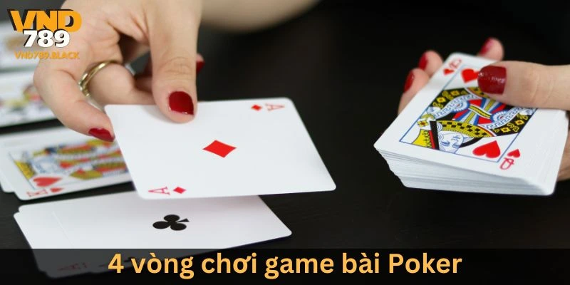 4 vòng chơi game bài Poker - Luật chơi cơ bản