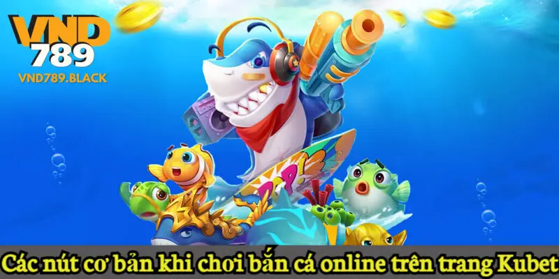 Các nút cơ bản khi chơi bắn cá online trên trang Kubet