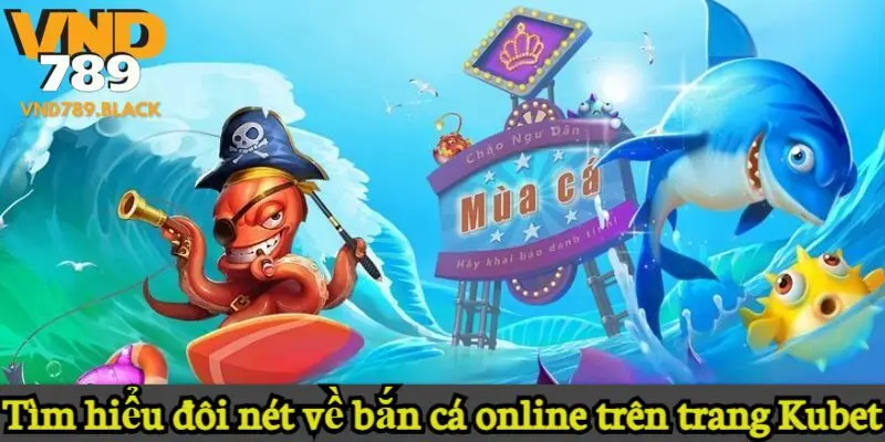 Tìm hiểu đôi nét về bắn cá online trên trang Kubet