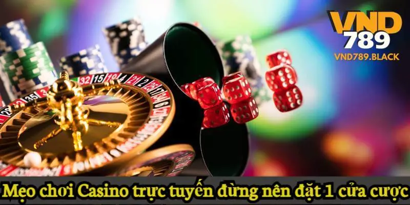 Mẹo chơi Casino trực tuyến đừng nên đặt 1 cửa cược