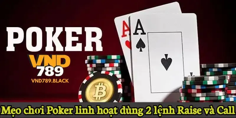 Mẹo chơi Poker linh hoạt dùng 2 lệnh Raise và Call