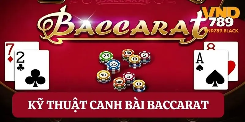 Top 3 kỹ thuật canh bài Baccarat hiệu quả