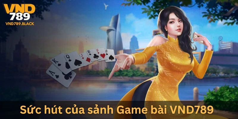 Điều gì làm nên sức hút sảnh Game bài VND789