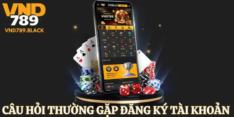 Câu hỏi thường gặp khi người chơi đăng ký tài khoản VND789