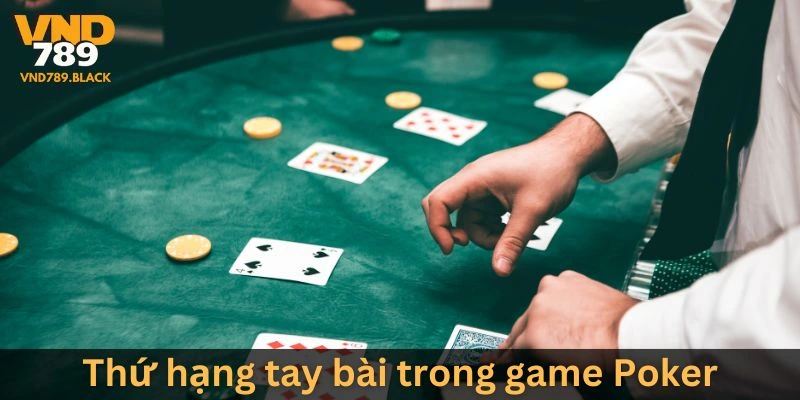 Tìm hiểu thứ hạng tay bài trong game Poker